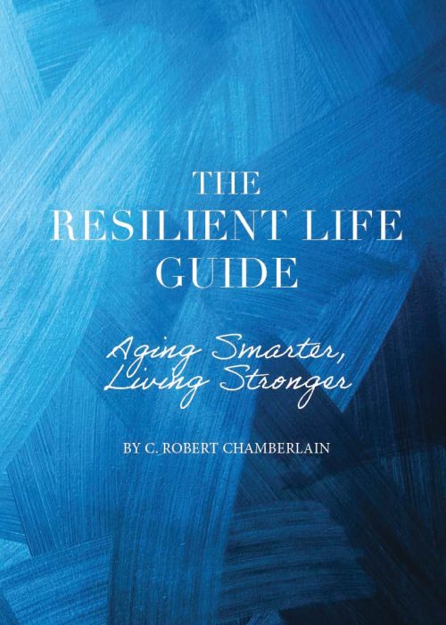 Cover of The Resilient Life Guide: Aging Smarter, Living Stronger by C. Robert Chamberlain